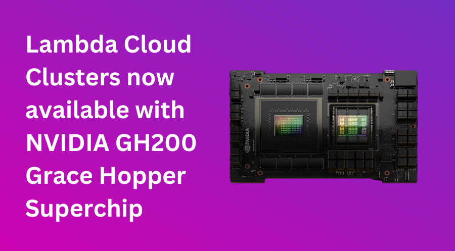 Lambda Cloud Clusters Now Available With NVIDIA GH200 Grace Hopper ...